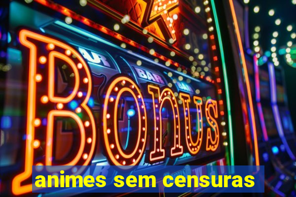 animes sem censuras